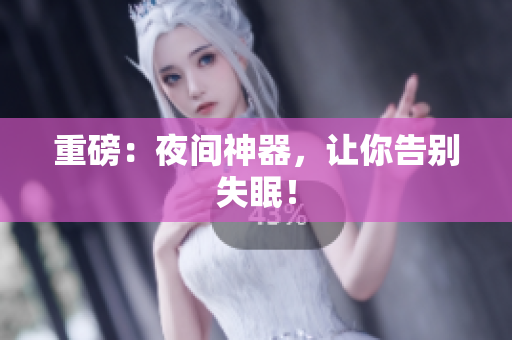 重磅：夜间神器，让你告别失眠！