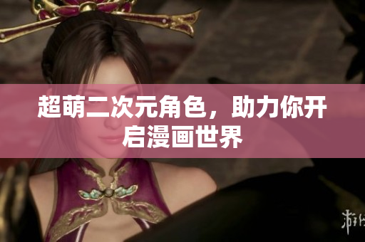 超萌二次元角色，助力你开启漫画世界