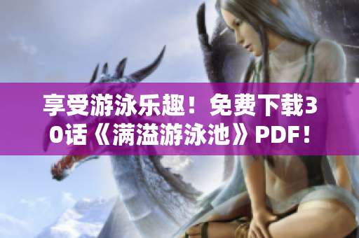 享受游泳乐趣！免费下载30话《满溢游泳池》PDF！