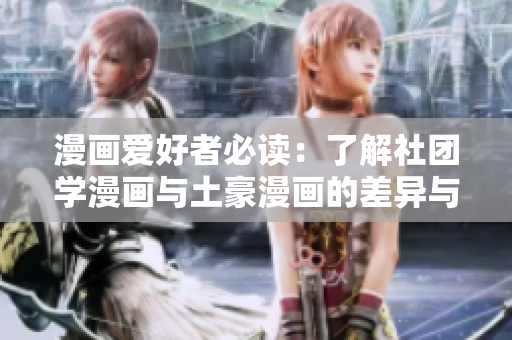漫画爱好者必读：了解社团学漫画与土豪漫画的差异与共性