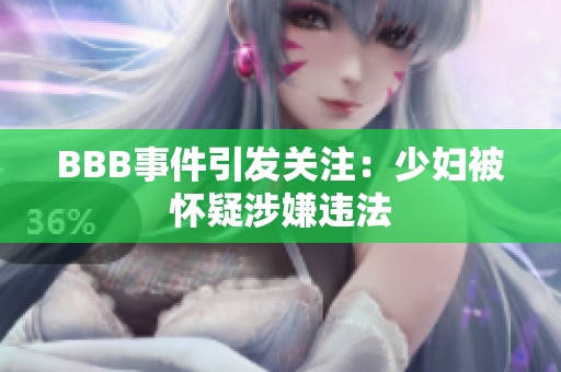 BBB事件引发关注：少妇被怀疑涉嫌违法