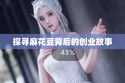 探寻麻花豆背后的创业故事