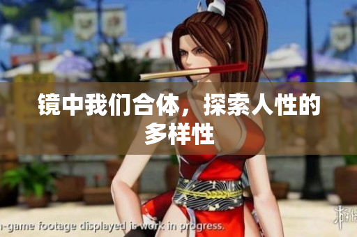 镜中我们合体，探索人性的多样性