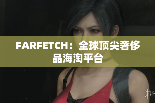 FARFETCH：全球顶尖奢侈品海淘平台
