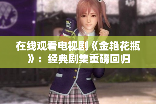 在线观看电视剧《金艳花瓶》：经典剧集重磅回归