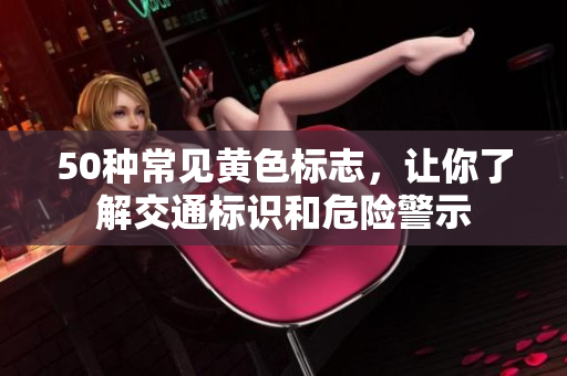 50种常见黄色标志，让你了解交通标识和危险警示