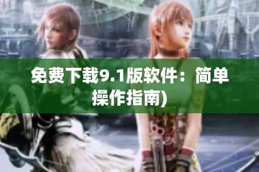 免费下载9.1版软件：简单操作指南)