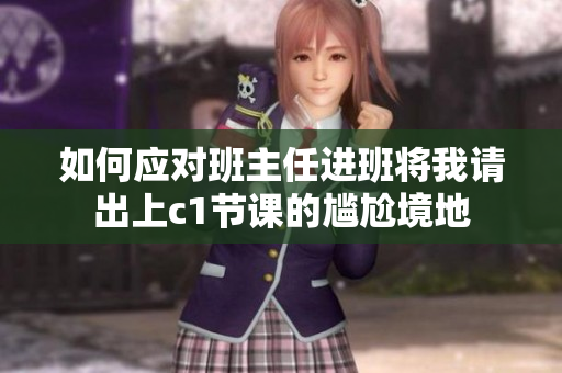 如何应对班主任进班将我请出上c1节课的尴尬境地