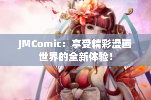 JMComic：享受精彩漫画世界的全新体验！