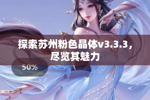 探索苏州粉色晶体v3.3.3，尽览其魅力