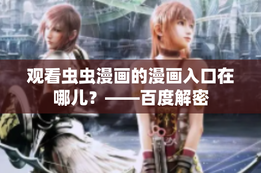 观看虫虫漫画的漫画入口在哪儿？——百度解密