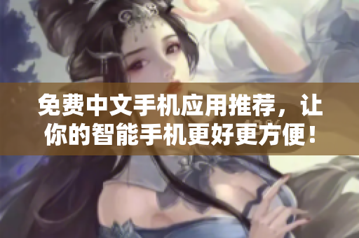 免费中文手机应用推荐，让你的智能手机更好更方便！