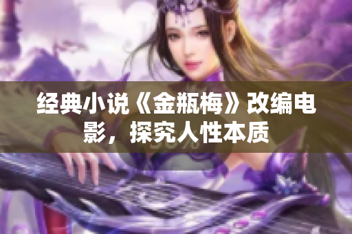 经典小说《金瓶梅》改编电影，探究人性本质