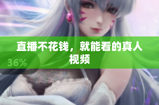 直播不花钱，就能看的真人视频