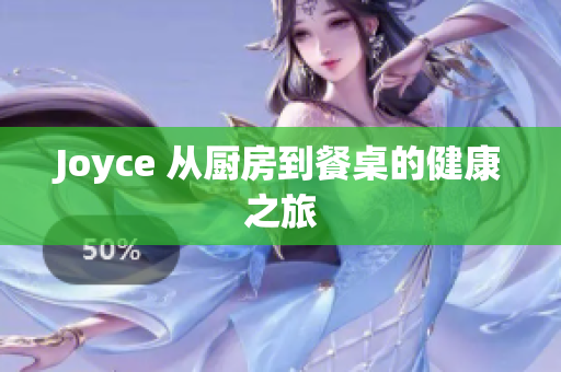 Joyce 从厨房到餐桌的健康之旅