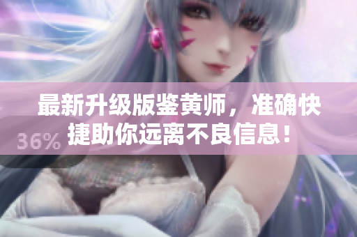 最新升级版鉴黄师，准确快捷助你远离不良信息！