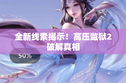 全新线索揭示！高压监狱2破解真相
