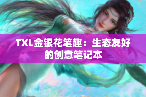 TXL金银花笔趣：生态友好的创意笔记本