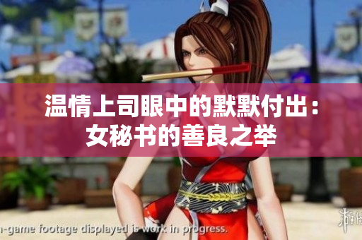 温情上司眼中的默默付出：女秘书的善良之举