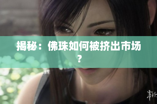 揭秘：佛珠如何被挤出市场？