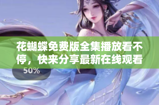 花蝴蝶免费版全集播放看不停，快来分享最新在线观看！