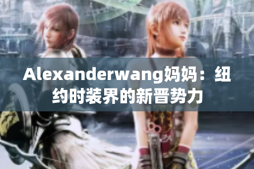 Alexanderwang妈妈：纽约时装界的新晋势力