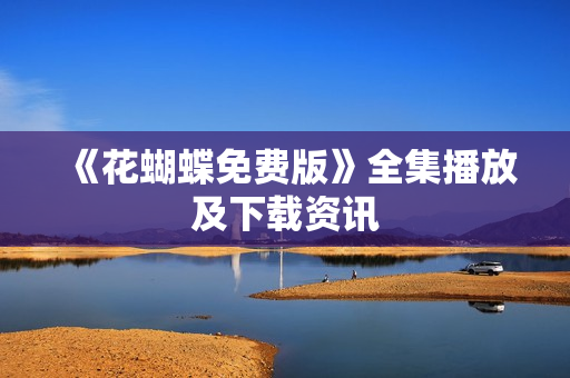 《花蝴蝶免费版》全集播放及下载资讯