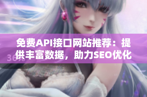 免费API接口网站推荐：提供丰富数据，助力SEO优化