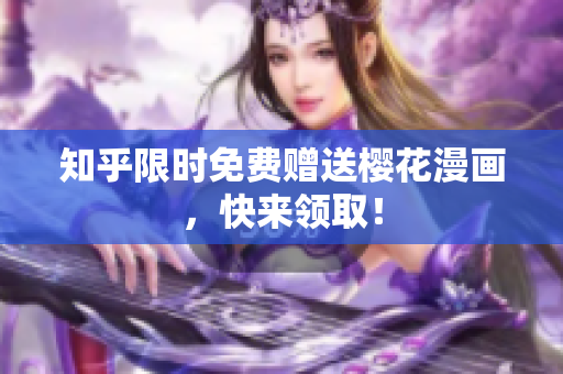 知乎限时免费赠送樱花漫画，快来领取！