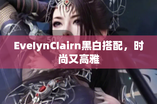 EveIynCIairn黑白搭配，时尚又高雅