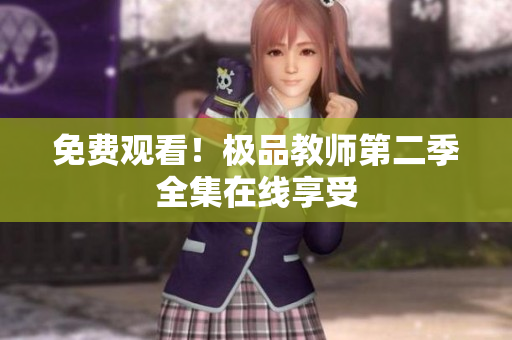 免费观看！极品教师第二季全集在线享受