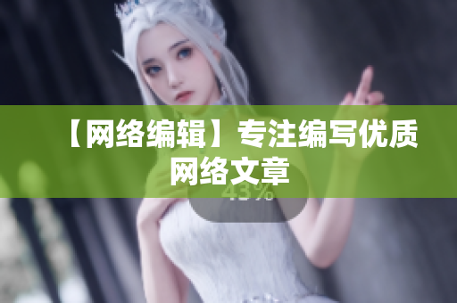 【网络编辑】专注编写优质网络文章