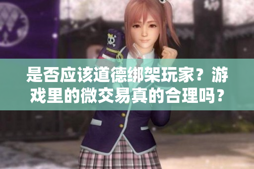 是否应该道德绑架玩家？游戏里的微交易真的合理吗？