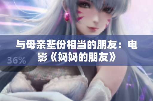 与母亲辈份相当的朋友：电影《妈妈的朋友》
