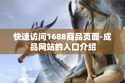快速访问1688商品页面-成品网站的入口介绍