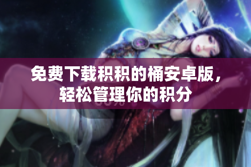 免费下载积积的桶安卓版，轻松管理你的积分