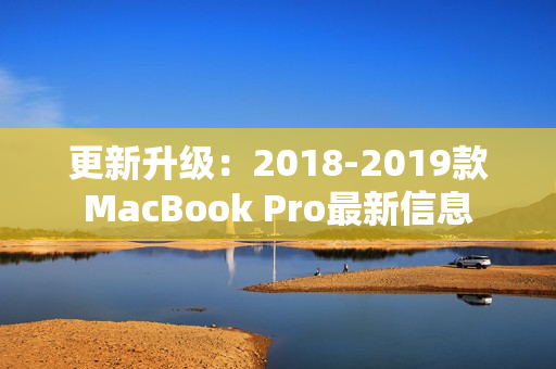 更新升级：2018-2019款MacBook Pro最新信息