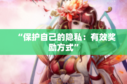 “保护自己的隐私：有效奖励方式”