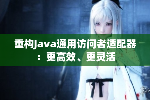 重构Java通用访问者适配器：更高效、更灵活
