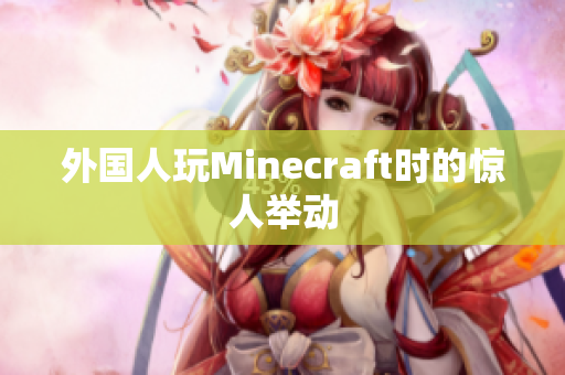 外国人玩Minecraft时的惊人举动