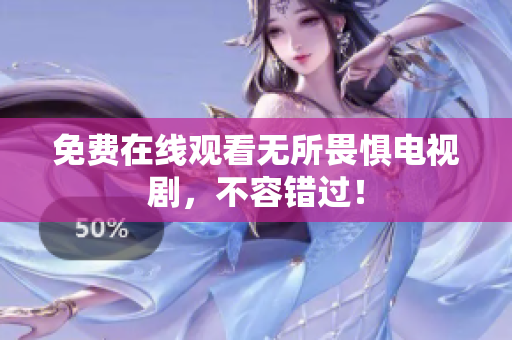 免费在线观看无所畏惧电视剧，不容错过！