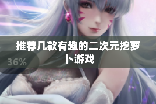 推荐几款有趣的二次元挖萝卜游戏