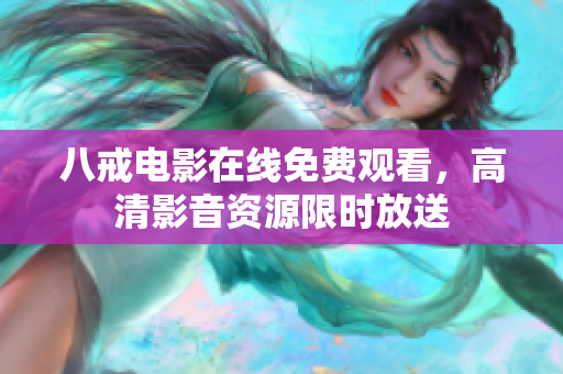八戒电影在线免费观看，高清影音资源限时放送