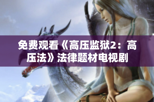免费观看《高压监狱2：高压法》法律题材电视剧