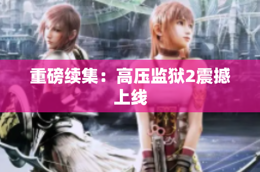 重磅续集：高压监狱2震撼上线