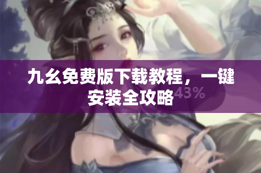 九幺免费版下载教程，一键安装全攻略