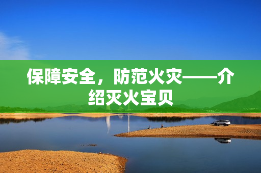 保障安全，防范火灾——介绍灭火宝贝