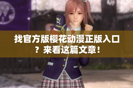 找官方版樱花动漫正版入口？来看这篇文章！
