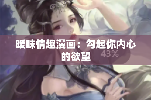 暧昧情趣漫画：勾起你内心的欲望