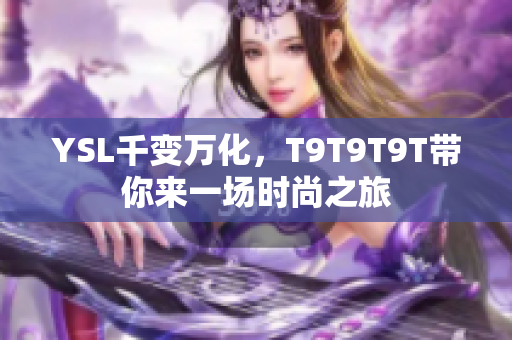 YSL千变万化，T9T9T9T带你来一场时尚之旅